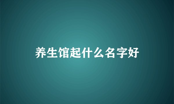 养生馆起什么名字好