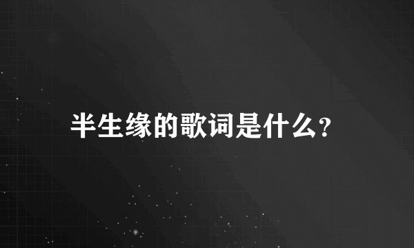 半生缘的歌词是什么？