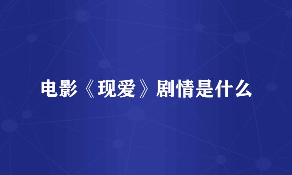 电影《现爱》剧情是什么