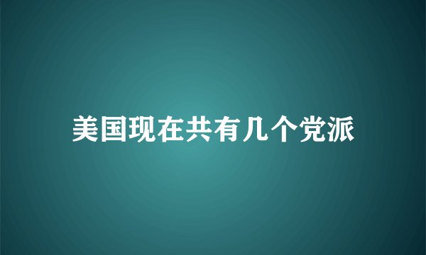 美国现在共有几个党派
