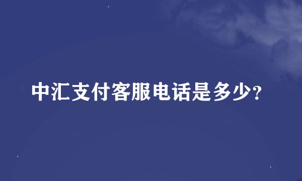 中汇支付客服电话是多少？
