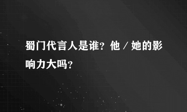 蜀门代言人是谁？他／她的影响力大吗？
