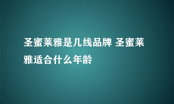 圣蜜莱雅是几线品牌 圣蜜莱雅适合什么年龄