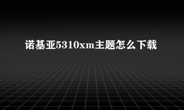 诺基亚5310xm主题怎么下载