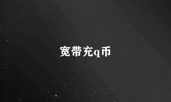 宽带充q币