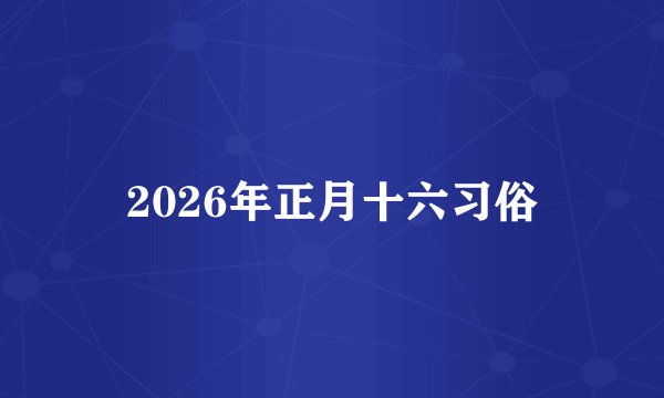 2026年正月十六习俗