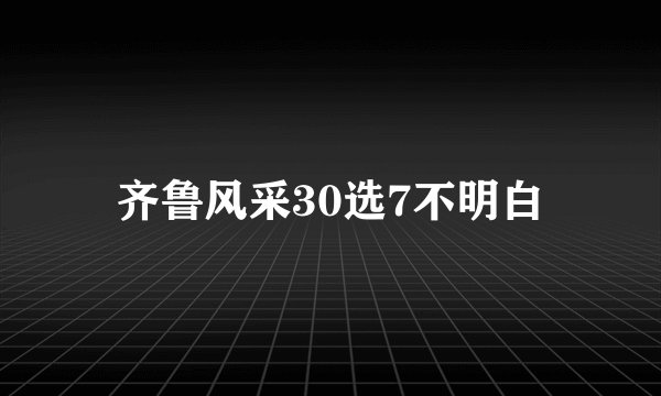 齐鲁风采30选7不明白