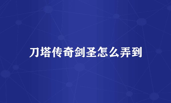 刀塔传奇剑圣怎么弄到