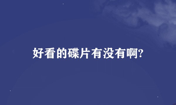 好看的碟片有没有啊?