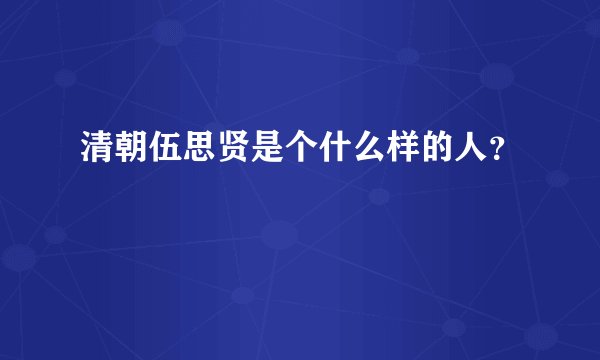 清朝伍思贤是个什么样的人？