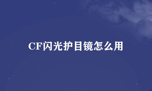 CF闪光护目镜怎么用