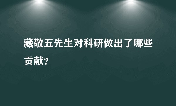 藏敬五先生对科研做出了哪些贡献？