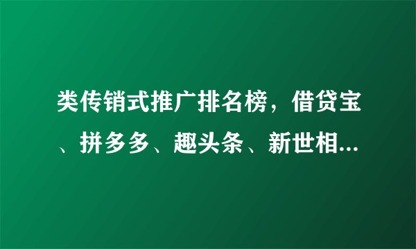 类传销式推广排名榜，借贷宝、拼多多、趣头条、新世相、支付宝