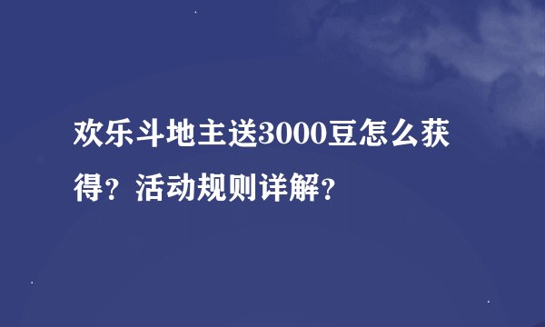 欢乐斗地主送3000豆怎么获得？活动规则详解？