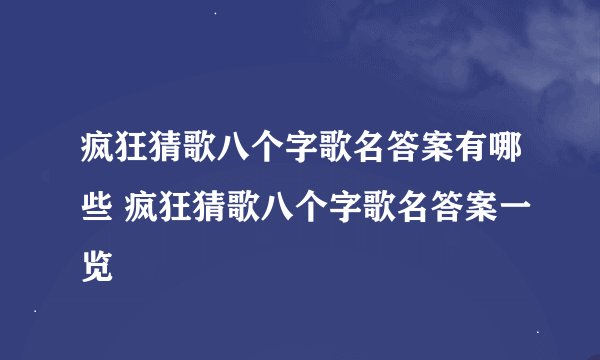 疯狂猜歌八个字歌名答案有哪些 疯狂猜歌八个字歌名答案一览