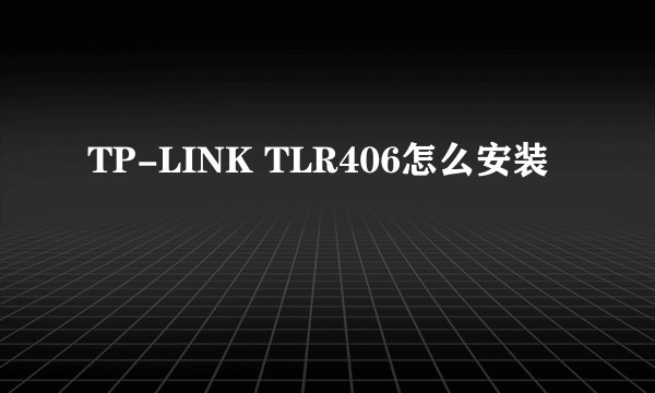 TP-LINK TLR406怎么安装