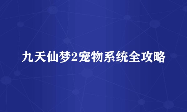 九天仙梦2宠物系统全攻略