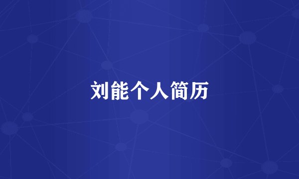 刘能个人简历