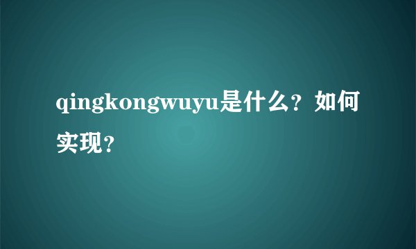 qingkongwuyu是什么？如何实现？