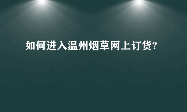 如何进入温州烟草网上订货?