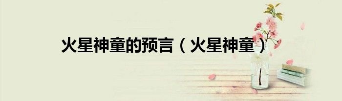 火星神童的预言火星神童