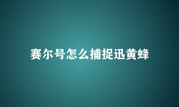 赛尔号怎么捕捉迅黄蜂