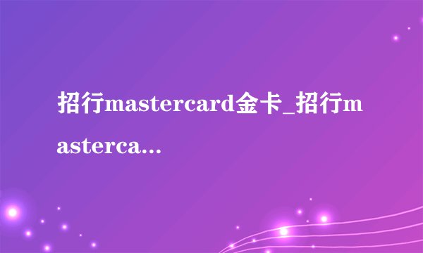 招行mastercard金卡_招行mastercard全币种