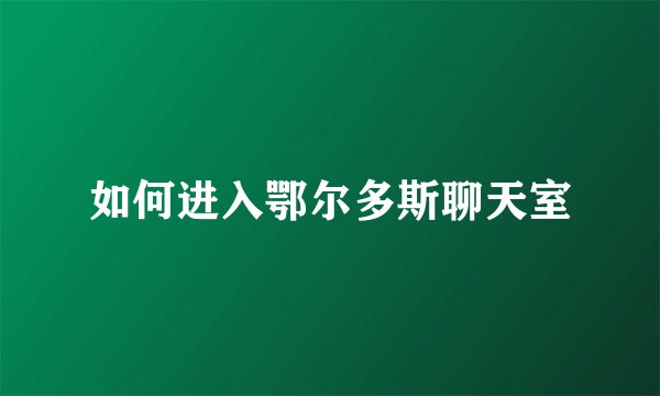 如何进入鄂尔多斯聊天室