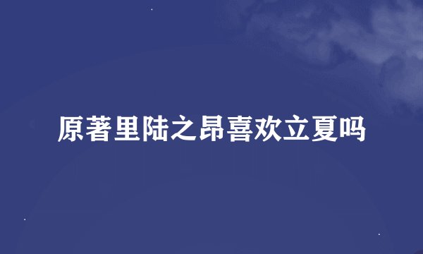 原著里陆之昂喜欢立夏吗