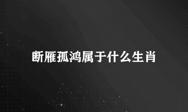 断雁孤鸿属于什么生肖