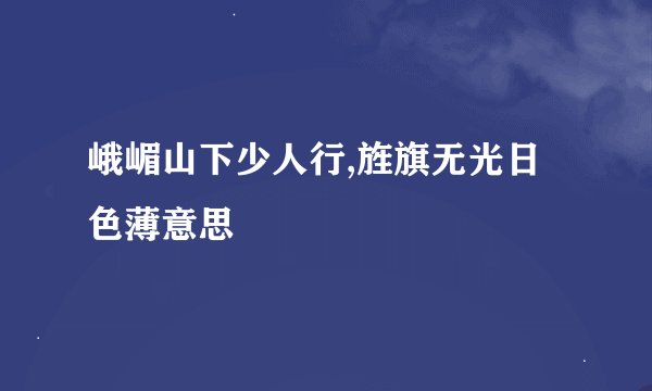 峨嵋山下少人行,旌旗无光日色薄意思
