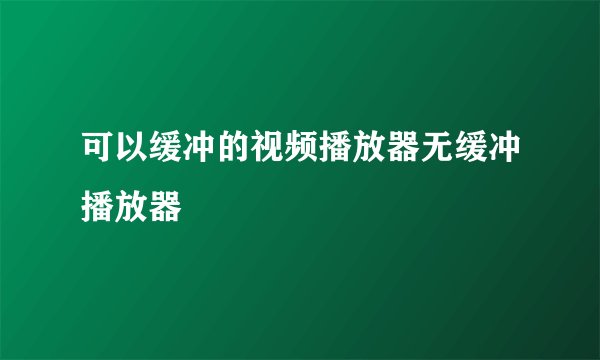 可以缓冲的视频播放器无缓冲播放器