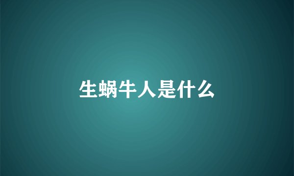 生蜗牛人是什么