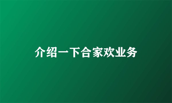 介绍一下合家欢业务