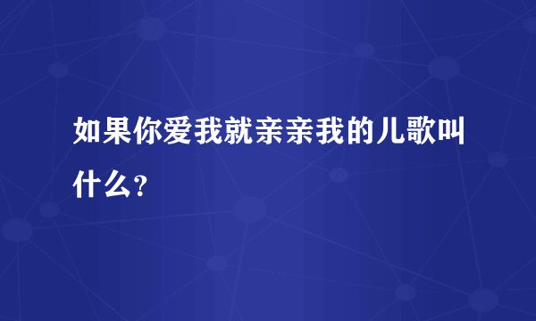 如果你爱我就亲亲我的儿歌叫什么？