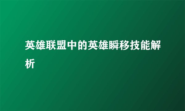 英雄联盟中的英雄瞬移技能解析