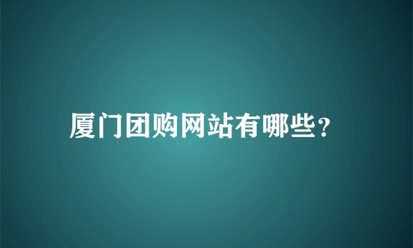 厦门团购网站有哪些？