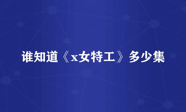 谁知道《x女特工》多少集