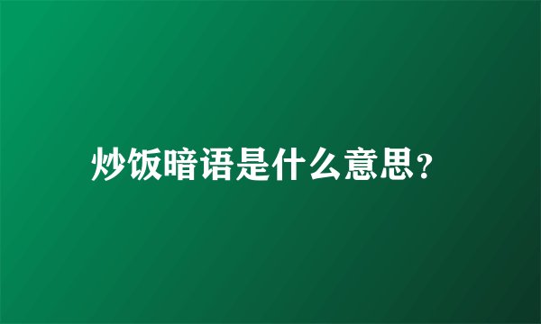 炒饭暗语是什么意思？
