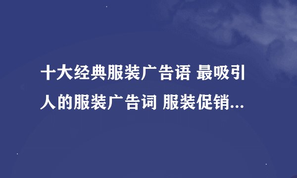 十大经典服装广告语 最吸引人的服装广告词 服装促销广告语100条