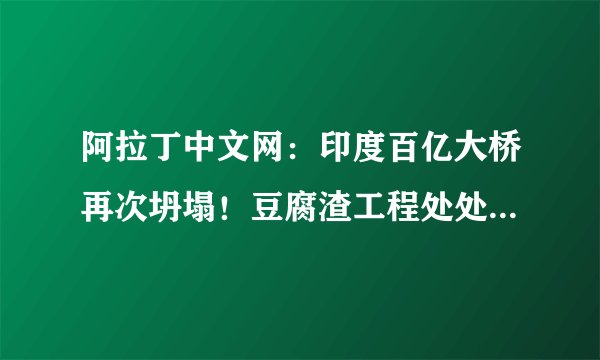 阿拉丁中文网：印度百亿大桥再次坍塌！豆腐渣工程处处是隐患！