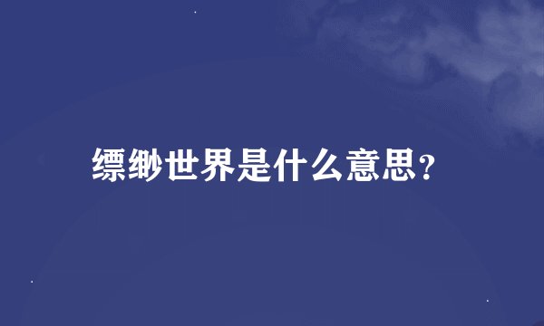 缥缈世界是什么意思？