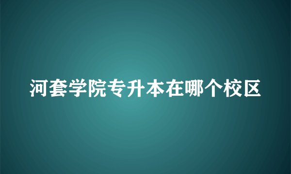 河套学院专升本在哪个校区