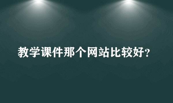 教学课件那个网站比较好？