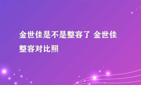 金世佳是不是整容了 金世佳整容对比照