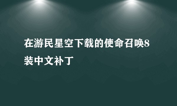在游民星空下载的使命召唤8装中文补丁