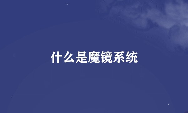 什么是魔镜系统