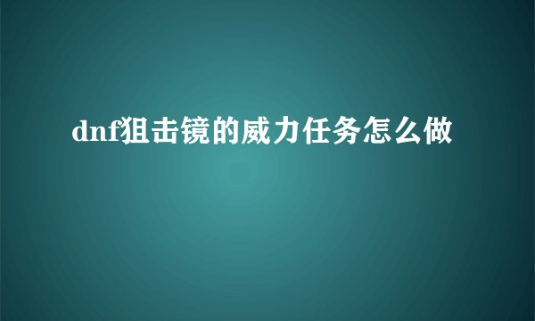 dnf狙击镜的威力任务怎么做