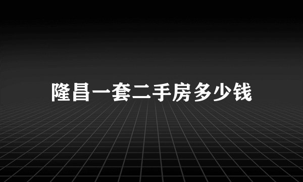 隆昌一套二手房多少钱