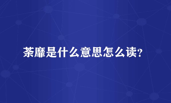 荼靡是什么意思怎么读？